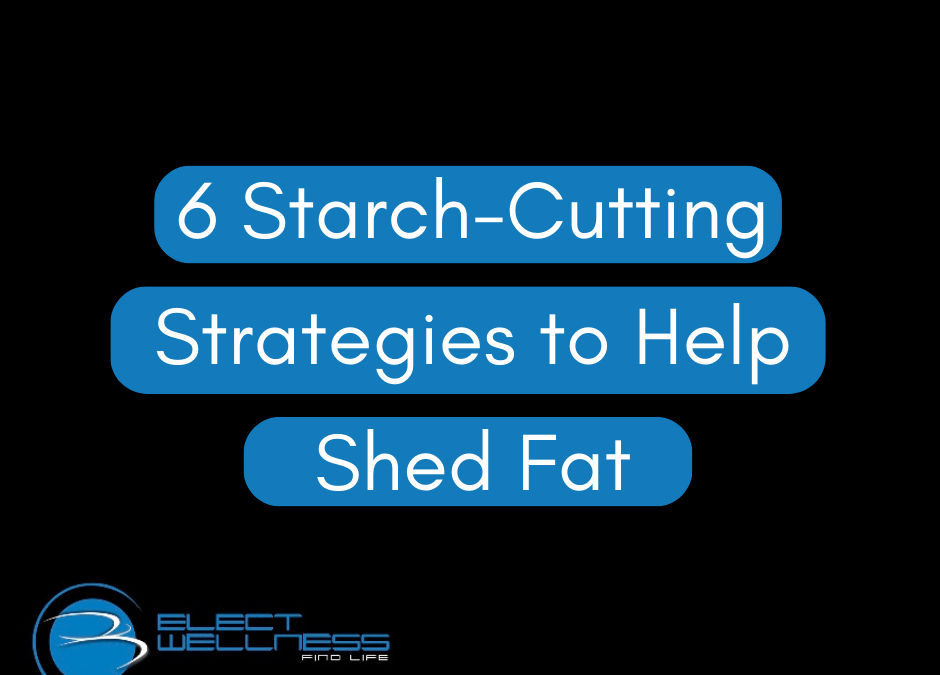 6 Starch-Cutting Strategies to Help Shed Fat