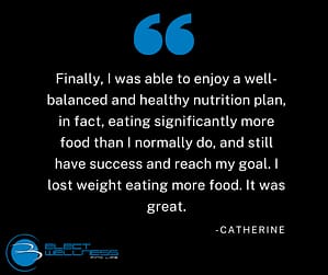 "Finally, I was able to enjoy a well-balanced and healthy nutrition plan" catherine says