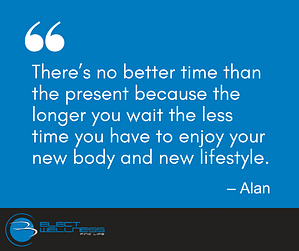 There’s no better time than the present because the longer you wait the less time you have to enjoy your new body and new lifestyle.