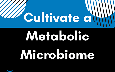 Cultivate a Metabolic Microbiome