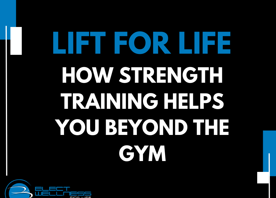 Lift for Life: How Strength Training Helps You Beyond the Gym