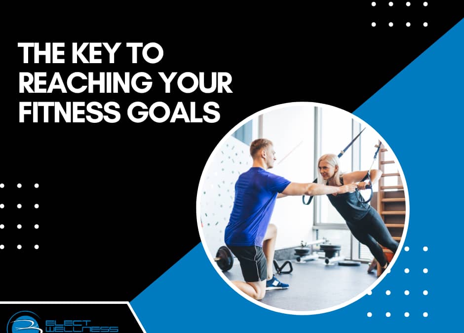 The Key To Reaching Your Fitness Goals