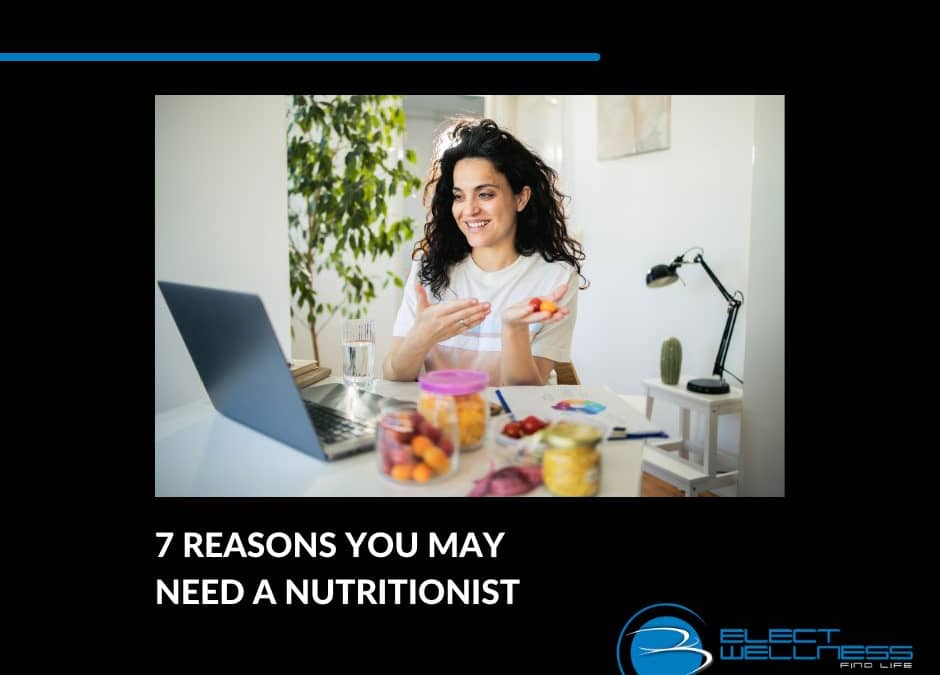 7 Reasons You May Need a Nutritionist to Reach Your Health Goals