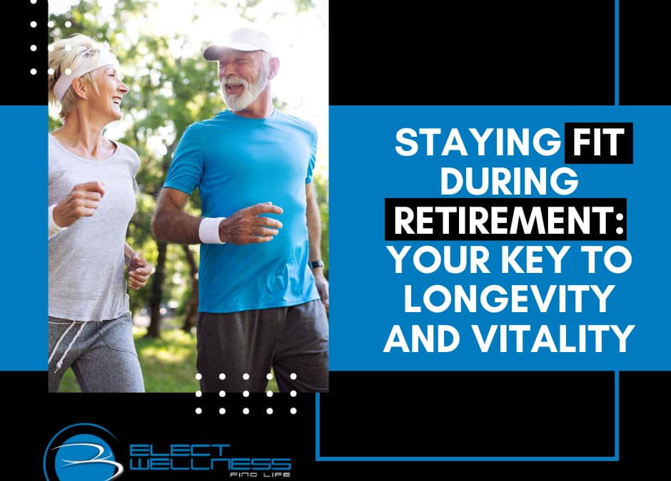 Staying Fit During Retirement: Your Key to Longevity and Vitality