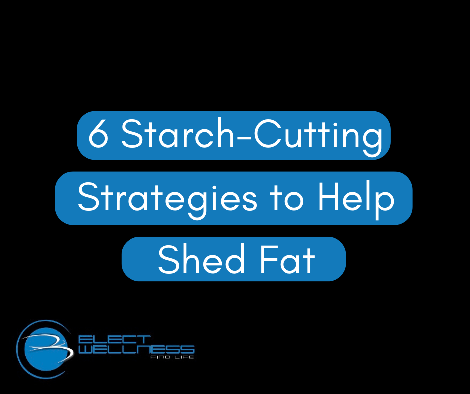 6 Starch-Cutting Strategies to Help Shed Fat